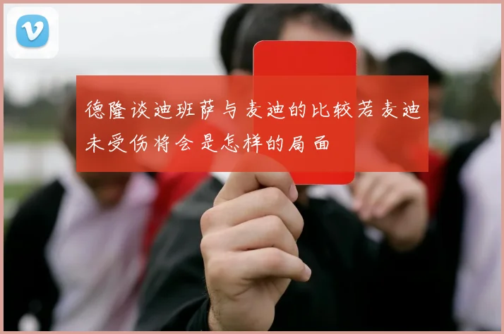 德隆谈迪班萨与麦迪的比较若麦迪未受伤将会是怎样的局面