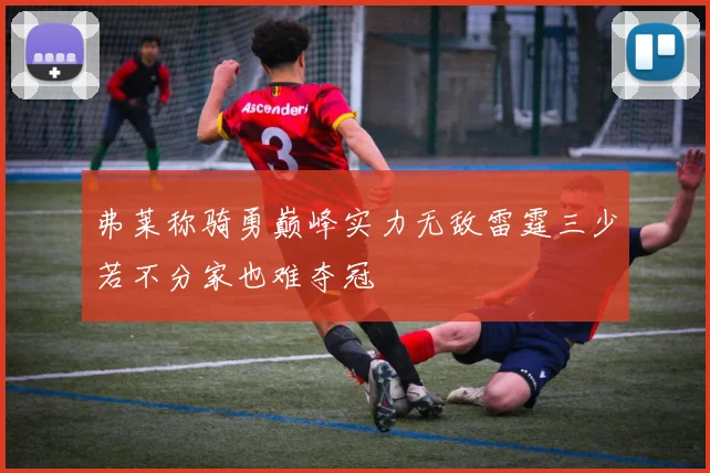 弗莱称骑勇巅峰实力无敌雷霆三少若不分家也难夺冠